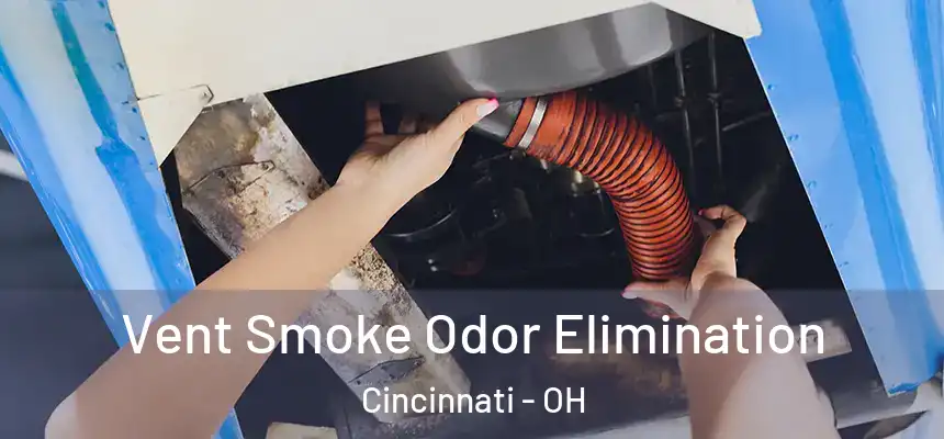 Vent Smoke Odor Elimination Cincinnati - OH